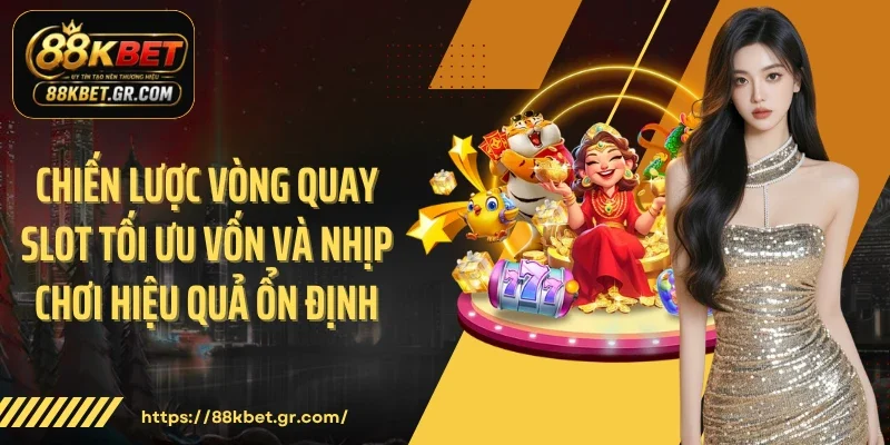 Nổ Hũ 88KBET - Vòng Quay Bùng Nổ Cảm Xúc Thưởng Lớn Những chiến thuật giúp nâng cao tỷ lệ thắng khi tham gia nổ hũ hiệu quả