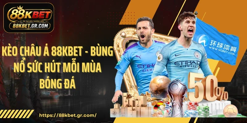 Kèo Châu Á 88KBET - Bùng Nổ Sức Hút Mỗi Mùa Bóng Đá