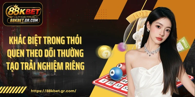 Khác biệt trong thói quen theo dõi thường tạo trải nghiệm riêng