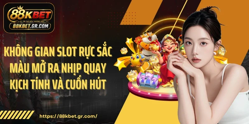 Nổ Hũ 88KBET - Vòng Quay Bùng Nổ Cảm Xúc Thưởng Lớn Không gian slot rực sắc màu mở ra nhịp quay kịch tính và cuốn hút