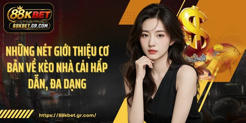 Những nét giới thiệu cơ bản về kèo nhà cái hấp dẫn, đa dạng
