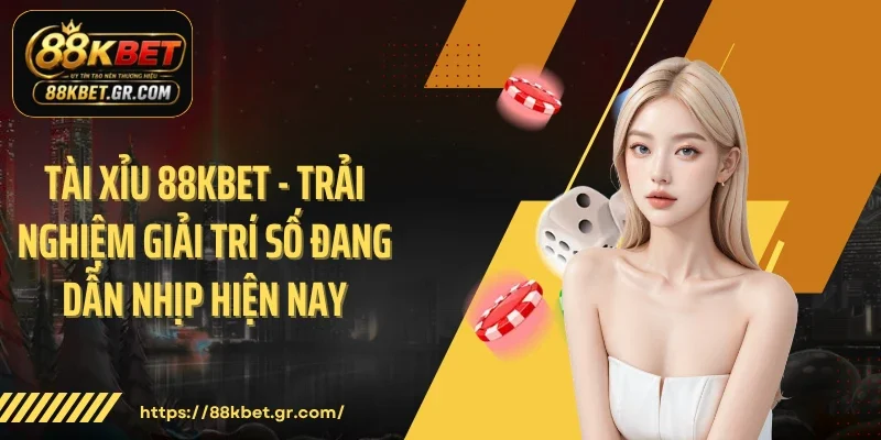 Tài Xỉu 88KBET - Trải Nghiệm Giải Trí Số Đang Dẫn Nhịp Hiện Nay