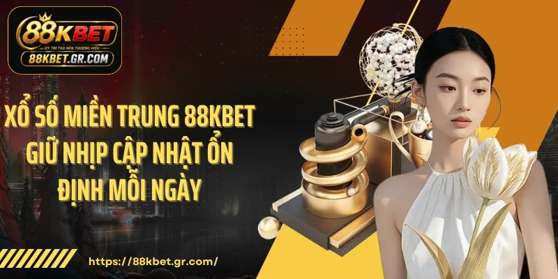 Xổ Số Miền Trung 88KBET Cập Nhật Rõ Theo Từng Đài